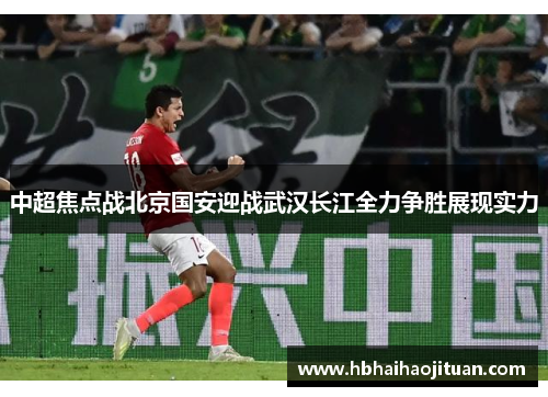 中超焦点战北京国安迎战武汉长江全力争胜展现实力
