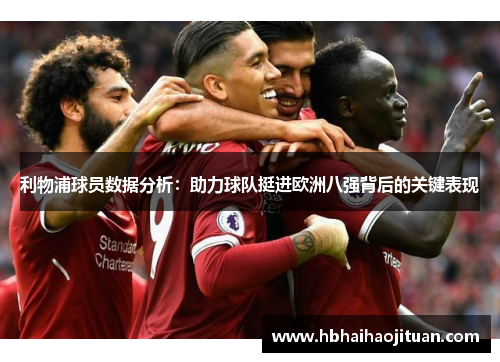 利物浦球员数据分析：助力球队挺进欧洲八强背后的关键表现