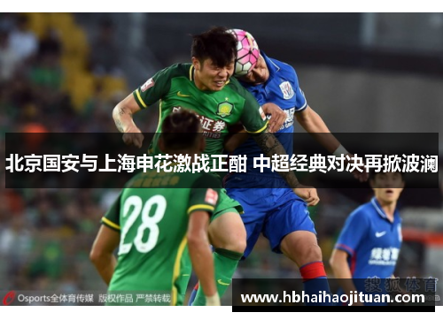 北京国安与上海申花激战正酣 中超经典对决再掀波澜