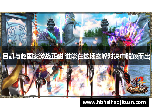 吕凯与赵国安激战正酣 谁能在这场巅峰对决中脱颖而出