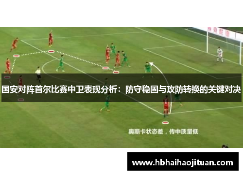 国安对阵首尔比赛中卫表现分析：防守稳固与攻防转换的关键对决